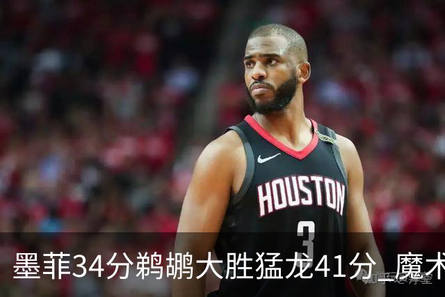 墨菲34分鹈鹕大胜猛龙41分 魔术力克黄蜂4连胜
